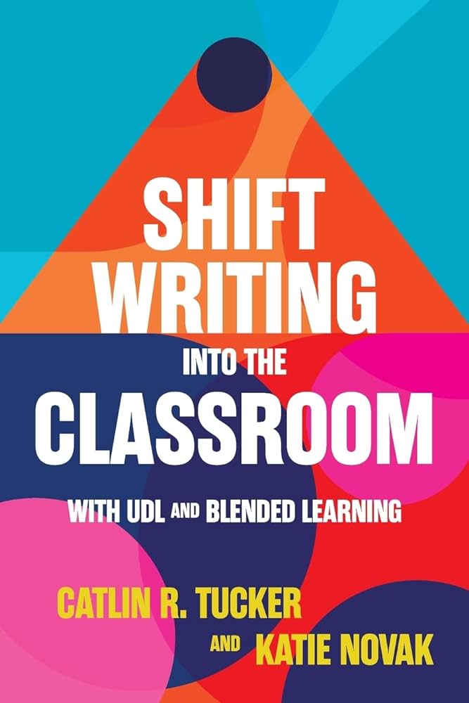 Shift Writing into the Classroom with UDL and Blended Learning by Catlin Tucker & Katie Novak