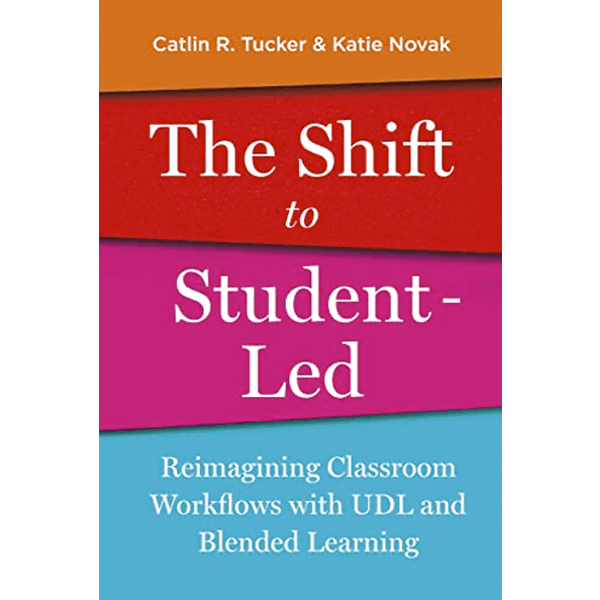 The Shift to Student-Led by Catlin R. Tucker & Katie Novak